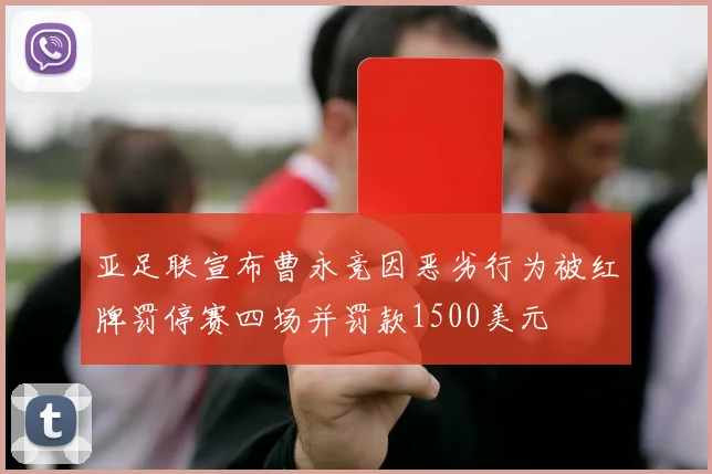 亚足联宣布曹永竞因恶劣行为被红牌罚停赛四场并罚款1500美元
